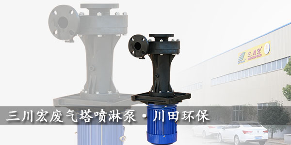 <i style='color:red'>废气塔喷淋泵</i>应该怎么选？三川宏小编说了不是功率越大越好！